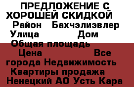 ПРЕДЛОЖЕНИЕ С ХОРОШЕЙ СКИДКОЙ!!! › Район ­ Бахчэлиэвлер › Улица ­ 1 250 › Дом ­ 12 › Общая площадь ­ 104 › Цена ­ 7 819 368 - Все города Недвижимость » Квартиры продажа   . Ненецкий АО,Усть-Кара п.